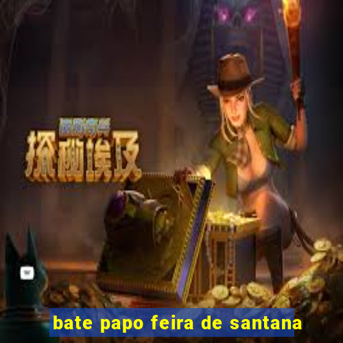 bate papo feira de santana